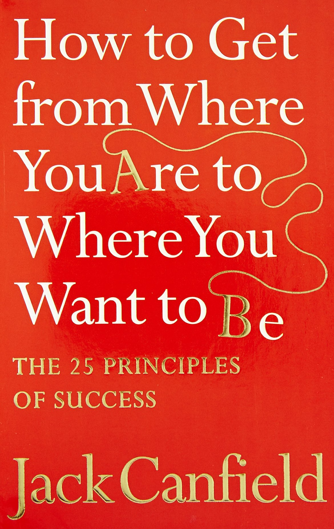 How to get from where you are to where you want to be  Jack Canfield.